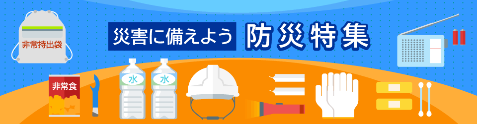 災害に備えよう 防災特集